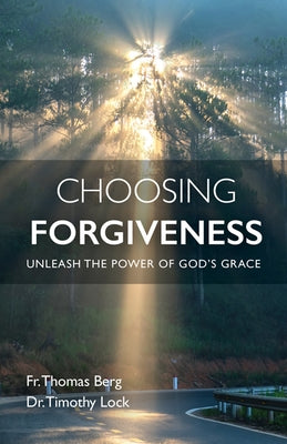 Choosing Forgiveness: Unleash the Power of God's Grace by Berg, Thomas