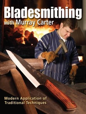 Bladesmithing with Murray Carter: Modern Application of Traditional Techniques by Carter, Murray