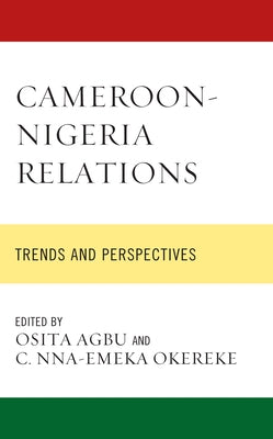 Cameroon-Nigeria Relations: Trends and Perspectives by Agbu, Osita