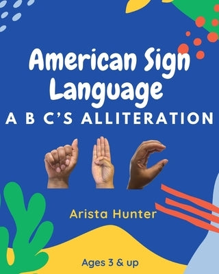 American Sign Language ABC's Alliteration: ASL for Beginners by Hunter, Arista