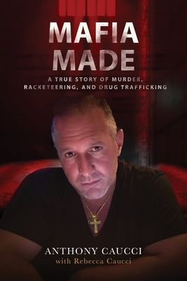Mafia Made: A True Story of Murder, Racketeering, and Drug Trafficking by Caucci, Anthony