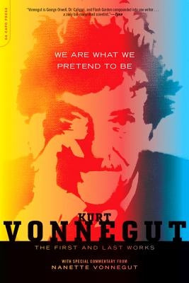 We Are What We Pretend to Be: The First and Last Works by Vonnegut, Kurt