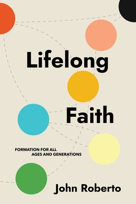 Lifelong Faith: Formation for All Ages and Generations by Roberto, John