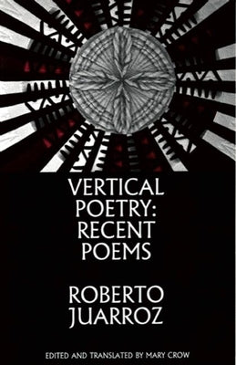 Vertical Poetry: Recent Poems by Juarroz, Roberto