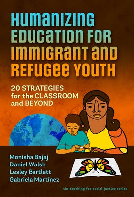 Humanizing Education for Immigrant and Refugee Youth: 20 Strategies for the Classroom and Beyond by Bajaj, Monisha