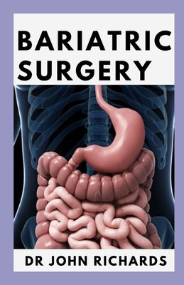 Bariatric Surgery: A Practical Guide to Life After Bariatric Surgery by Richards, John