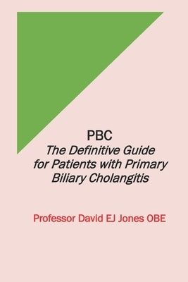 Pbc: The Definitive Guide for Patients with Primary Biliary Cholangitis by Jones Obe, David