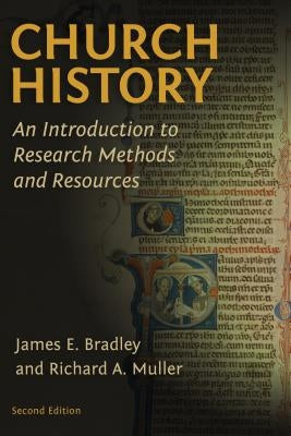 Church History: An Introduction to Research Methods and Resources by Bradley, James E.