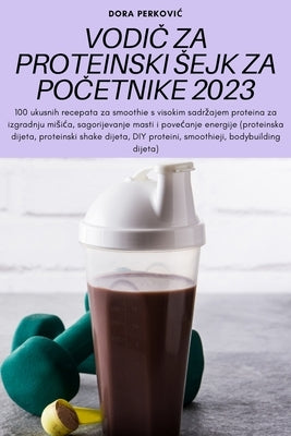 Vodi&#268; Za Proteinski Sejk Za Po&#268;etnike 2023 by Dora Perkovic