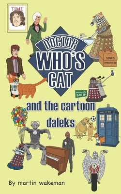 Doctor Who's Cat and the Cartoon Daleks: The funniest book to come out of Skaro by Wakeman, Martin