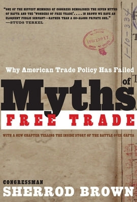 Myths of Free Trade: Why American Trade Policy Has Failed by Brown, Sherrod