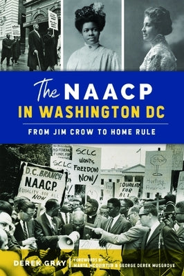 The NAACP in Washington, DC: From Jim Crow to Home Rule by Gray, Derek