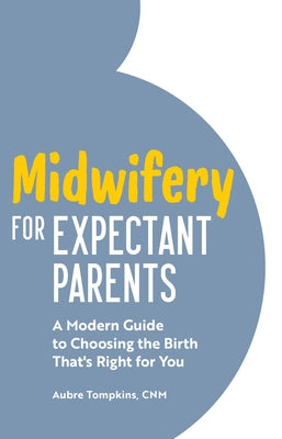 Midwifery for Expectant Parents: A Modern Guide to Choosing the Birth That's Right for You by Tompkins, Aubre