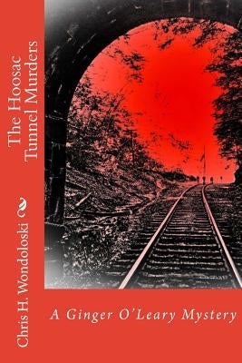 The Hoosac Tunnel Murders: A Ginger O'Leary Mystery by Wondoloski, Chris H.