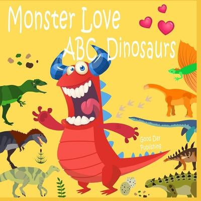 Monster Love ABC Dinosaurs: ABC Dinosaurs from A to Z for Toddlers, Kids 1-5 Years Old (Baby First Words, Alphabet Book, Children's Book ) by Publishing, Good Day