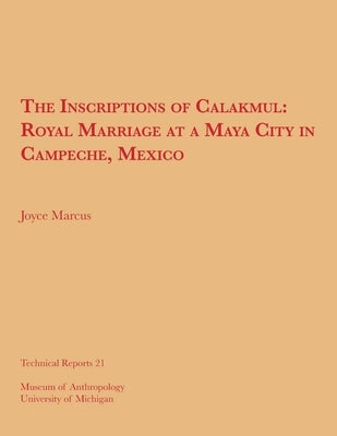 The Inscriptions of Calakmul: Royal Marriage at a Maya City in Campeche, Mexicovolume 21 by Marcus, Joyce