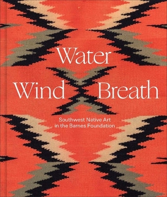 Water, Wind, Breath: Southwest Native Art in the Barnes Foundation by Williams, Lucy Fowler