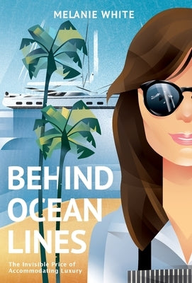 Behind Ocean Lines: The Invisible Price of Accommodating Luxury by White, Melanie