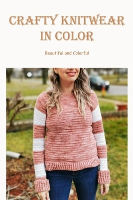 Crafty Knitwear in Color: Beautiful and Colorful: Simple, vibrant knitwear made in steps by Bertsch, Jacob