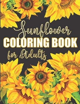 Sunflower Coloring Book for Adults: Beautiful Flower Design Color Pages with Encouraging Quotes for Hours of Relaxation by Faye, Noella