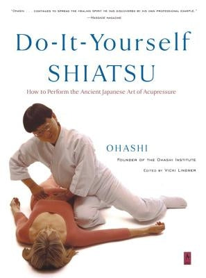 Do-It-Yourself Shiatsu: How to Perform the Ancient Japanese Art of Acupressure by Ohashi, Wataru