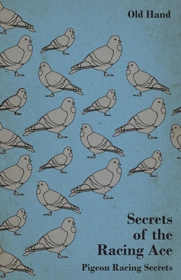 Secrets of the Racing Ace - Pigeon Racing Secrets by Hand, Old