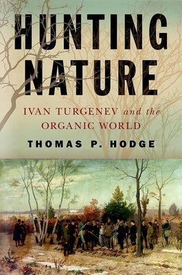 Hunting Nature: Ivan Turgenev and the Organic World by Hodge, Thomas P.