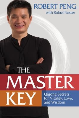 The Master Key: Qigong Secrets for Vitality, Love, and Wisdom by Peng, Robert