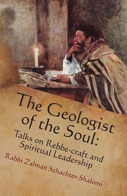 The Geologist of the Soul: Talks on Rebbe-craft and Spiritual Leadership by Miles-Yepez, Netanel