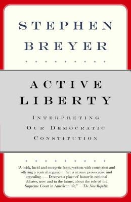 Active Liberty: Interpreting Our Democratic Constitution by Breyer, Stephen