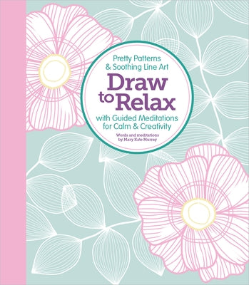 Draw to Relax: Pretty Patterns & Soothing Line Art with Guided Meditations for Calm & Creativity by Better Day Books