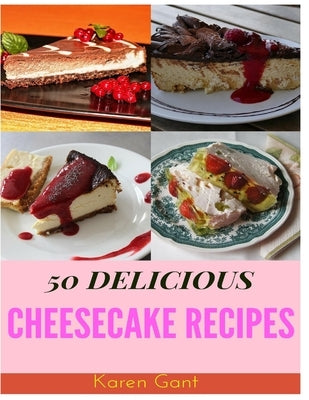 Cheesecake Recipes: 50 Delicious of Cheesecake Book by Gant, Karen