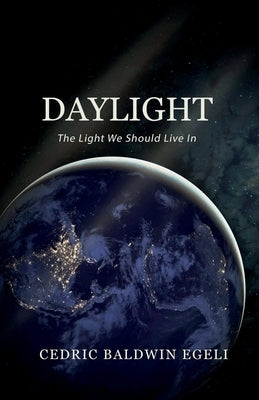 Daylight: The Light We Should Live In: Observations on the Impact of Electric Light by Egeli, Cedric