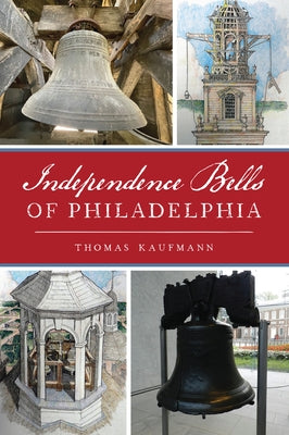 Independence Bells of Philadelphia by Kaufmann, Thomas