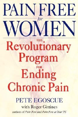 Pain Free for Women: The Revolutionary Program for Ending Chronic Pain by Egoscue, Pete