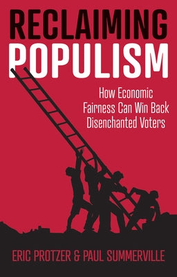 Reclaiming Populism: How Economic Fairness Can Win Back Disenchanted Voters by Protzer, Eric