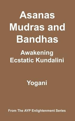 Asanas, Mudras and Bandhas - Awakening Ecstatic Kundalini by Yogani
