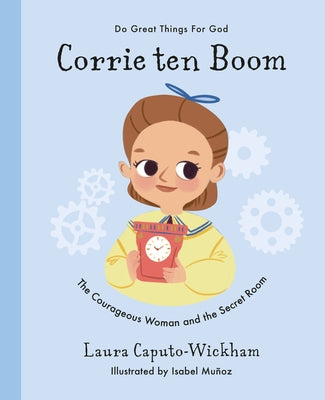 Corrie Ten Boom: The Courageous Woman and the Secret Room by Wickham, Laura