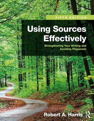 Using Sources Effectively: Strengthening Your Writing and Avoiding Plagiarism by Harris, Robert A.