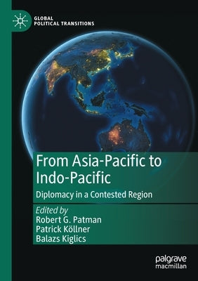 From Asia-Pacific to Indo-Pacific: Diplomacy in a Contested Region by Patman, Robert G.