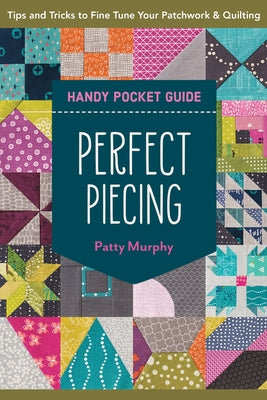 Perfect Piecing Handy Pocket Guide: Tips & Tricks to Fine-Tune Your Patchwork & Quilting by Murphy, Patty