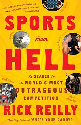 Sports from Hell: My Search for the World's Most Outrageous Competition by Reilly, Rick