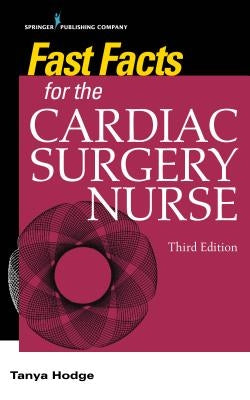 Fast Facts for the Cardiac Surgery Nurse, Third Edition: Caring for Cardiac Surgery Patients by Hodge, Tanya