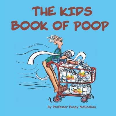 The Kids Book of Poop: A Funny Read Aloud Picture Book for Kids of All Ages about Poop and Pooping by McDoodoo, Poopy