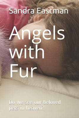 Angels with Fur: Do we see our beloved pets in heaven? by Eastman, Sandra Joy