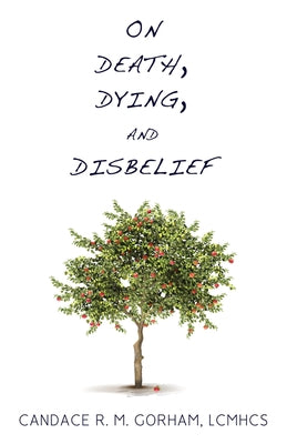 On Death, Dying, and Disbelief by Gorham, Candace R. M.