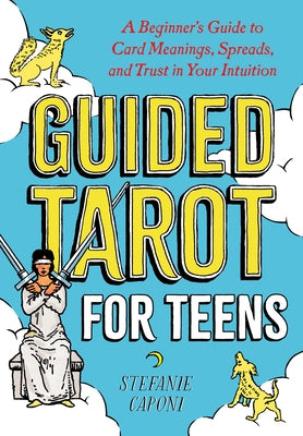 Guided Tarot for Teens: A Beginner's Guide to Card Meanings, Spreads, and Trust in Your Intuition by Caponi, Stefanie