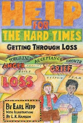 Help for the Hard Times: Getting Through Loss by Hipp, Earl