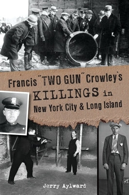 Francis Two Gun Crowley's Killings in New York City and Long Island by Aylward, Jerry