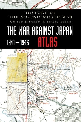 History of the Second World War: The&#8200;War Against Japan 1941-1945 ATLAS by Anon